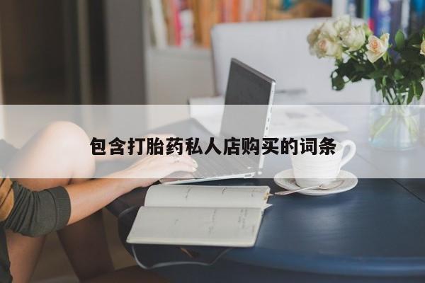 中国私人打胎药有哪些包含打胎药私人店购买的词条