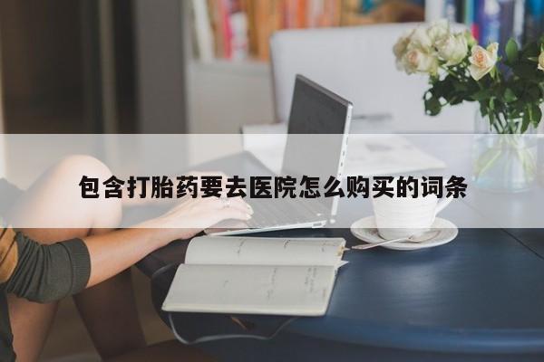 中国私人打胎药有哪些包含打胎药要去医院怎么购买的词条