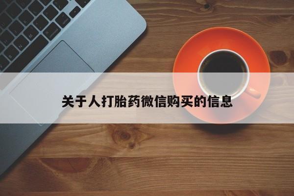 中国私人打胎药有哪些关于人打胎药微信购买的信息