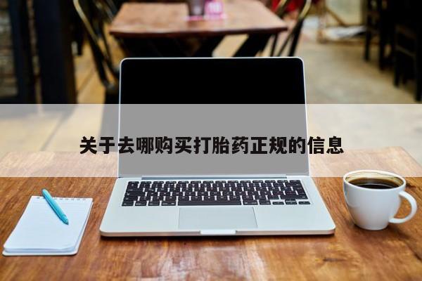 中国私人打胎药有哪些关于去哪购买打胎药正规的信息