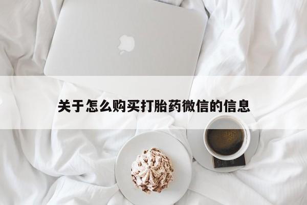 中国私人打胎药有哪些关于怎么购买打胎药微信的信息
