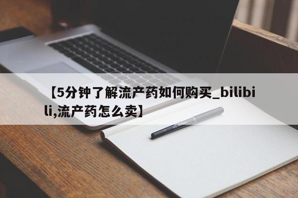 中国私人打胎药有哪些【5分钟了解流产药如何购买_bilibili,流产药怎么卖】